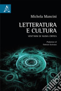 Letteratura e cultura. Vent'anni di nuova critica libro di Mancini Michela