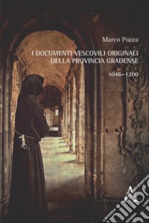 I documenti vescovili originali della provincia gradense. 1046-1200 libro di Pozza Marco