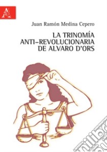 La trinomía anti-revolucionaria de Alvaro d'Ors libro di Medina Cepero Juan Ramón