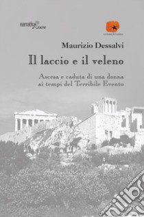 Il laccio e il veleno. Ascesa e caduta di una donna ai tempi del Terribile Evento libro di Dessalvi Maurizio