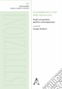 Contraddizioni e crisi della democrazia. Studi sul pensiero politico contemporaneo libro di Barberis G. (cur.)