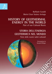 Storia dell'energia geotermica nel mondo. Parte delle nostre radici culturali-History of geothermal energy in the world. Part of our cultural roots libro di Cataldi Raffaele; Suárez Arriaga Mario César