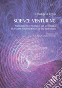 Science Venturing. Metodologie e strumenti per lo sviluppo di progetti imprenditoriali ad alta tecnologia libro di Feola Rosangela