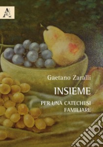 Insieme per una catechesi familiare libro di Zaralli Gaetano