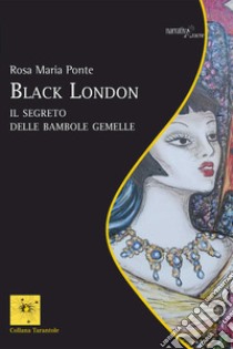 Black London. Il segreto delle bambole gemelle libro di Ponte Rosa Maria