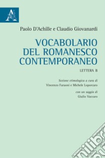 Vocabolario del romanesco contemporaneo. Lettera B libro di D'Achille Paolo; Giovanardi Claudio