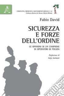 Sicurezza e forze dell'ordine. Le opinioni di un campione di operatori di polizia libro di David Fabio