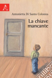 La chiave mancante libro di Di Santo Colonna Antonietta