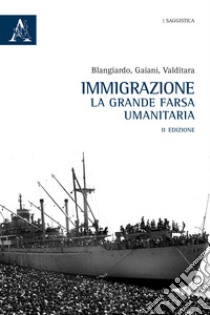 Immigrazione. La grande farsa umanitaria libro di Blangiardo Gian Carlo; Gaiani Gianandrea; Valditara Giuseppe