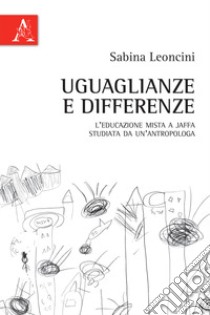 Uguaglianze e differenze. L'educazione mista a Jaffa studiata da un'antropologa libro di Leoncini Sabina