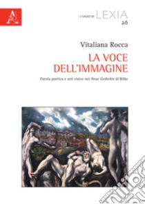 La voce dell'immagine. Parola poetica e arti visive nei «Neue Gedichte» di Rilke libro di Rocca Vitaliana