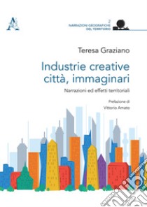 Industrie creative, città, immaginari. Narrazioni ed effetti territoriali libro di Graziano Teresa; Amato V. (cur.)