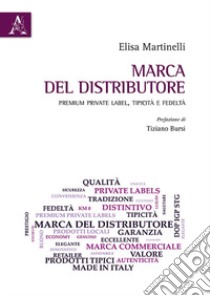 Marca del distributore. Premium private label, tipicità e fedeltà libro di Martinelli Elsa