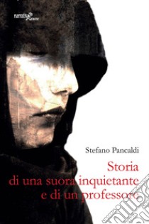 Storia di una suora inquietante e di un professore libro di Pancaldi Stefano