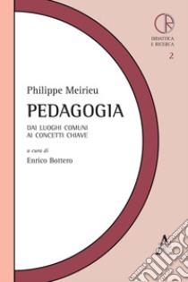 Pedagogia. Dai luoghi comuni ai concetti chiave libro di Meirieu Philippe; Bottero E. (cur.)