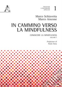 Conoscere la mindfulness. In cammino verso la mindfulness libro di Arscone Marco; Schiavetta Marco