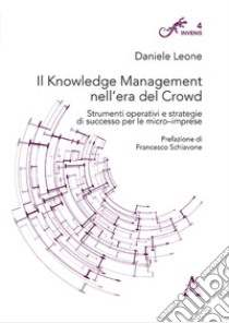 Il knowledge management nell'era del crowd. Strumenti operativi e strategie di successo per le micro-imprese libro di Leone Daniele