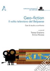 Geo-fiction: il volto televisivo del Belpaese. Casi di studio a confronto libro di Graziano T. (cur.); Nicosia E. (cur.)