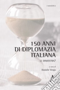 150 anni di diplomazia italiana. Li dimostra? libro di Verga D. (cur.)