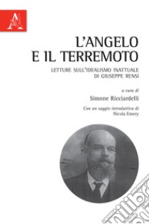 L'angelo e il terremoto. Letture sull'idealismo inattuale di Giuseppe Rensi libro di Ricciardelli S. (cur.)