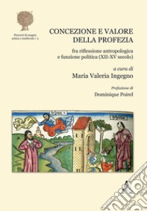 Concezione e valore della profezia fra riflessione antropologica e funzione politica (XII-XV secolo) libro di Ingegno Maria Valeria