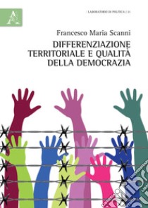 Differenziazione territoriale e qualità della democrazia libro di Scanni Francesco Maria