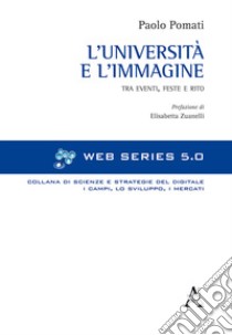 L'università e l'immagine. Tra eventi, feste e rito libro di Pomati Paolo