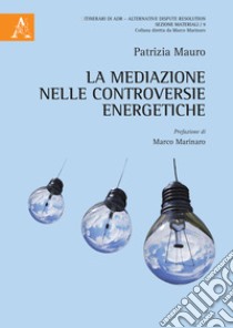 La mediazione nelle controversie energetiche libro di Mauro Patrizia