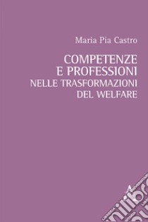 Competenze e professioni nelle trasformazioni del welfare libro di Castro M. P.