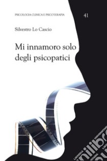 Mi innamoro solo degli psicopatici libro di Lo Cascio Silvestro