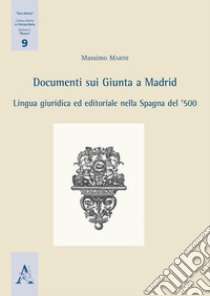 Documenti sui Giunta a Madrid. Lingua giuridica ed editoriale nella Spagna del '500 libro di Marini Massimo