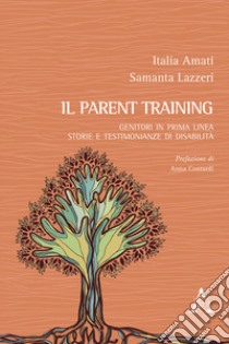 Il parent training. Genitori in prima linea: storie e testimonianze di disabilità libro di Amati Italia; Lazzeri Samanta