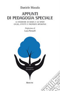 Appunti di pedagogia speciale. La sindrome di down e lo sport. Cause, effetti e proposte operative libro di Masala Daniele