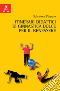 Itinerari didattici di ginnastica dolce per il benessere libro di Pignato Salvatore