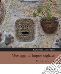 Messaggi di lingue tagliate. Storie siciliane libro di Cosentino Salvatore