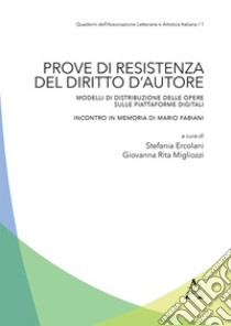 Prove di resistenza del diritto d'autore. Modelli di distribuzione delle opere sulle piattaforme digitali. Incontro in memoria di Mario Fabiani libro di Ercolani S. (cur.); Migliozzi G. R. (cur.)