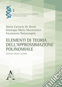 Elementi di teoria dell'approssimazione polinomiale. Appunti dalle lezioni libro di De Bonis Maria Carmela; Mastroianni Giuseppe Maria; Notarangelo Incoronata