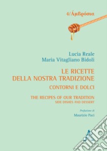 Le ricette della nostra tradizione. Contorni e dolci-The recipes of our tradition. Side dishes and dessert libro di Reale Lucia; Vitagliano Bidoli Maria