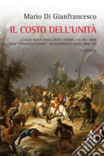 Il costo dell'unità. L'Italia dalla rivoluzione federalista del 1848 alla 