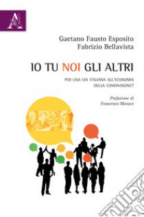 Io tu noi gli altri. Per una via italiana all'economia della condivisione? libro di Bellavista Fabrizio; Esposito Gaetano Fausto