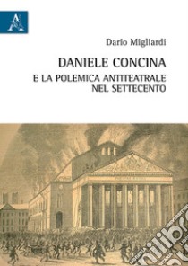 Daniele Concina e la polemica antiteatrale nel Settecento libro di Migliardi Dario