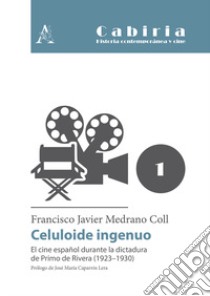 Celuloide ingenuo. El cine español durante la dictadura de Primo de Rivera (1923-1930) libro di Medrano Javier