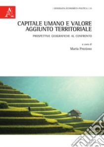 Capitale umano e valore aggiunto territoriale. Prospettive geografiche al confronto. Ediz. italiana e inglese libro di Prezioso M. (cur.)