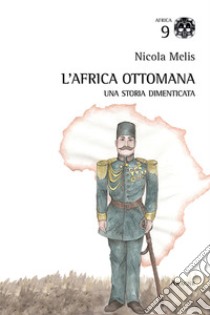 L'Africa ottomana. Una storia dimenticata libro di Melis Nicola