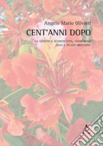 Cent'anni dopo. La genetica sconosciuta. Slow food, OGM e plant-breeding libro di Olivieri Angelo Mario