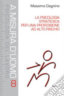 La psicologia strategica per una professione ad alto rischio libro di Dagnino Massimo