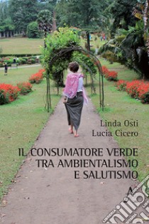 Il consumatore verde tra ambientalismo e salutismo libro di Osti Linda; Cicero L.