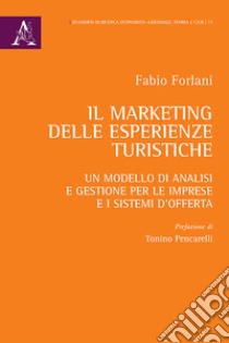 Il marketing delle esperienze turistiche. Un modello di analisi e gestione per le imprese e i sistemi d'offerta libro di Forlani F.