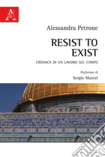 Resist to exist. Cronaca di un lavoro sul campo libro di Petrone Alessandra