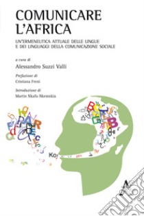 Comunicare l'Africa. Un'ermeneutica attuale delle lingue e dei linguaggi della comunicazione sociale libro di Suzzi Valli A. (cur.)